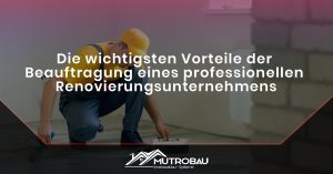 Read more about the article Die wichtigsten Vorteile der Beauftragung eines professionellen Renovierungsunternehmens